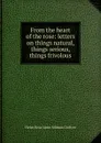 From the heart of the rose: letters on things natural, things serious, things frivolous - Helen Rose Anne Milman Crofton
