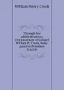 Through five administrations, reminiscences of Colonel William H. Crook, body-guard to President Lincoln - William Henry Crook