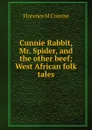 Cunnie Rabbit, Mr. Spider, and the other beef; West African folk tales - Florence M Cronise