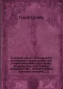 Everybody.s lawyer and counsellor in business: containing plain and simple instructions to all classes for transacting their business according to law . necessary papers connected therewith . - Frank Crosby