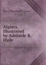 Algiers. Illustrated by Adelaide B. Hyde - Mary Elizabeth Crouse