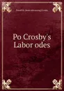 Po Crosby.s Labor odes - Powell R. [from old catalog] Crosby