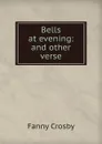Bells at evening: and other verse - Fanny Crosby