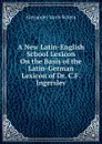 A New Latin-English School Lexicon On the Basis of the Latin-German Lexicon of Dr. C.F. Ingerslev - Alexander Jacob Schem