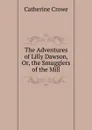 The Adventures of Lilly Dawson, Or, the Smugglers of the Mill - Catherine Crowe