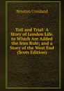 Toil and Trial: A Story of London Life. to Which Are Added the Iron Rule; and a Story of the West End (Scots Edition) - Newton Crosland