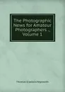 The Photographic News for Amateur Photographers ., Volume 1 - Thomas Cradock Hepworth