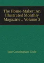 The Home-Maker: An Illustrated Monthly Magazine ., Volume 3 - Jane Cunningham Croly