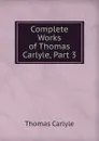Complete Works of Thomas Carlyle, Part 3 - Thomas Carlyle