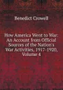 How America Went to War: An Account from Official Sources of the Nation.s War Activities, 1917-1920, Volume 4 - Benedict Crowell
