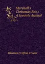 Marshall.s Christmas Box,: A Juvenile Annual - Thomas Crofton Croker