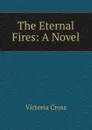 The Eternal Fires: A Novel - Victoria Cross