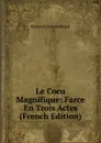 Le Cocu Magnifique: Farce En Trois Actes (French Edition) - Fernand Crommelynck