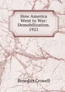 How America Went to War: Demobilization. 1921 - Benedict Crowell