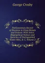 Parliamentary Record of Elections in Great Britain and Ireland: With Select Biographical Notices and Speeches of Distinguished States-Men, . C, Volume 2 - George Crosby