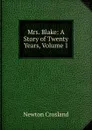 Mrs. Blake: A Story of Twenty Years, Volume 1 - Newton Crosland