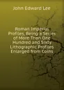 Roman Imperial Profiles, Being a Series of More Than One Hundred and Sixty Lithographic Profiles Enlarged from Coins - John Edward Lee