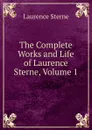 The Complete Works and Life of Laurence Sterne, Volume 1 - Sterne Laurence