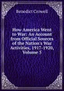 How America Went to War: An Account from Official Sources of the Nation.s War Activities, 1917-1920, Volume 5 - Benedict Crowell
