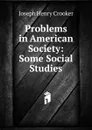 Problems in American Society: Some Social Studies - Joseph Henry Crooker
