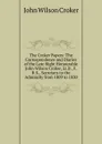 The Croker Papers: The Correspondence and Diaries of the Late Right Honourable John Wilson Croker, Ll.D., F.R.S., Secretary to the Admiralty from 1809 to 1830 - John Wilson Croker