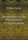 Researches in the Phenomena of Spiritualism - Crookes William