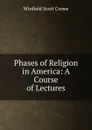 Phases of Religion in America: A Course of Lectures - Winfield Scott Crowe