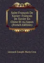 Saint Francois De Xavier: Francois De Xavier En Chine Et Au Japon (French Edition) - Léonard-J.-M. Cros