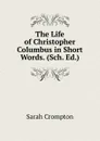 The Life of Christopher Columbus in Short Words. (Sch. Ed.). - Sarah Crompton