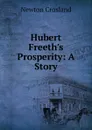 Hubert Freeth.s Prosperity: A Story - Newton Crosland