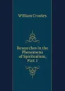 Researches in the Phenomena of Spiritualism, Part 1 - Crookes William