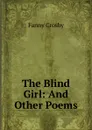 The Blind Girl: And Other Poems - Fanny Crosby