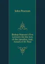 Bishop Pearson.s Five Lectures On the Acts of the Apostles; And, Annals of St. Paul - John Pearson