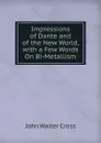 Impressions of Dante and of the New World, with a Few Words On Bi-Metallism - Cross, J. W. (John Walter), 1840-1924