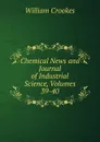 Chemical News and Journal of Industrial Science, Volumes 39-40 - Crookes William