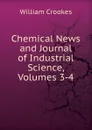 Chemical News and Journal of Industrial Science, Volumes 3-4 - Crookes William