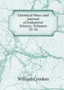 Chemical News and Journal of Industrial Science, Volumes 33-34 - Crookes William