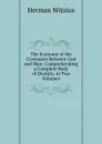 The Economy of the Covenants Between God and Man: Comprehending a Complete Body of Divinity. in Two Volumes - Herman Witsius