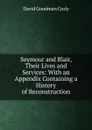 Seymour and Blair, Their Lives and Services: With an Appendix Containing a History of Reconstruction - David Goodman Croly