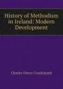 History of Methodism in Ireland: Modern Development - Charles Henry Crookshank