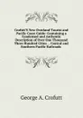 Crofutt.S New Overland Tourist and Pacific Coast Guide: Containing a Condensed and Authentic Description of Over One Thousand Three Hundred Cities . . Central and Southern Pacific Railroads . - George A. Crofutt