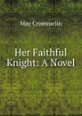 Her Faithful Knight: A Novel - May Crommelin