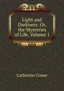 Light and Darkness: Or, the Mysteries of Life, Volume 1 - Catherine Crowe