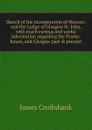 Sketch of the incorporation of Masons: and the Lodge of Glasgow St. John, with much curious and useful information regarding the Trades. house, and Glasgow past . present - James Cruikshank