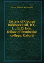 Letters of George Birkbeck Hill, D.C.L., LL.D. hon. fellow of Pembroke college, Oxford - George Birkbeck Norman Hill