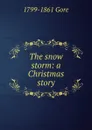 The snow storm: a Christmas story - 1799-1861 Gore