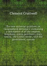 The new universal gazetteer, or, Geographical dictionary: containing a description of all the empires, kingdoms, states, provinces, cities, towns, . the known world ; with the government, custom - Clement Cruttwell