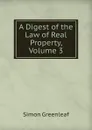 A Digest of the Law of Real Property, Volume 3 - Greenleaf Simon