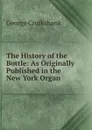 The History of the Bottle: As Originally Published in the New York Organ - George Cruikshank