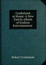 Cruikshank at Home: A New Family Album of Endless Entertainment . - Robert Cruikshank